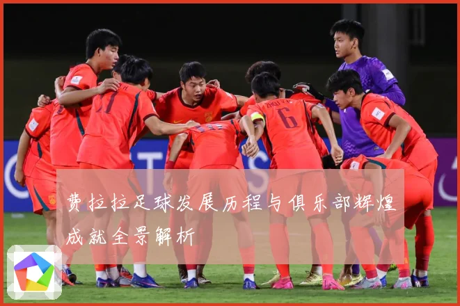 费拉拉足球发展历程与俱乐部辉煌成就全景解析