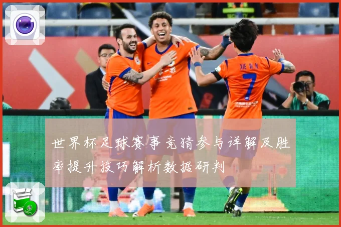 世界杯足球赛事竞猜参与详解及胜率提升技巧解析数据研判