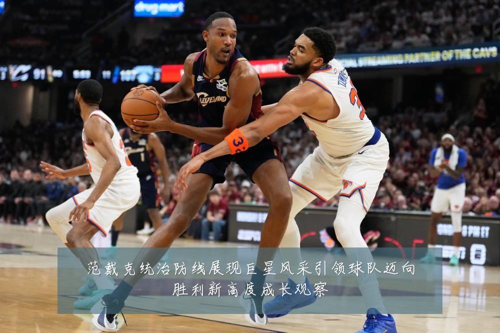 范戴克统治防线展现巨星风采引领球队迈向胜利新高度成长观察